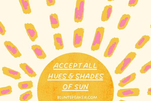 Accept all hues & shades of Sun